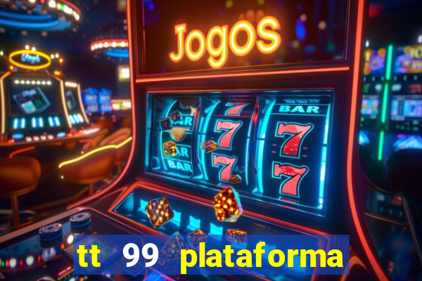 tt 99 plataforma de jogos